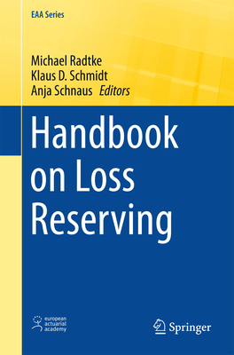 Handbook on Loss Reserving - Radtke, Michael (Editor), and Schmidt, Klaus D. (Editor), and Schnaus, Anja (Editor)