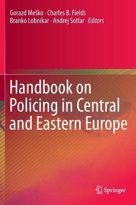 Handbook on Policing in Central and Eastern Europe - Mesko, Gorazd (Editor), and Fields, Charles B. (Editor), and Lobnikar, Branko (Editor)