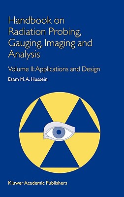 Handbook on Radiation Probing, Gauging, Imaging and Analysis: Volume II: Applications and Design - Hussein, E M