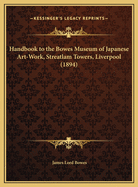 Handbook to the Bowes Museum of Japanese Art-Work, Streatlam Towers, Liverpool (1894)