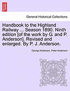 Handbook to the Highland Railway ... Season 1890. Ninth Edition [Of the Work by G. and P. Anderson]. Revised and Enlarged. by P. J. Anderson. - Anderson, George, President, and Anderson, Peter