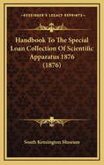 Handbook to the Special Loan Collection of Scientific Apparatus 1876 (1876)