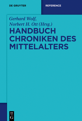 Handbuch Chroniken Des Mittelalters - Wolf, Gerhard (Editor)