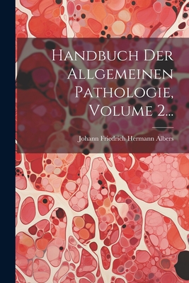 Handbuch Der Allgemeinen Pathologie, Volume 2... - Johann Friedrich Hermann Albers (Creator)