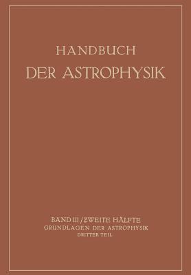 Handbuch Der Astrophysik: Band III / Zweite Halfte Grundlagen Der Astrophysik Dritter Teil - Grotrian, W, and Laporte, O, and Milne, E A