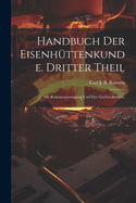 Handbuch der Eisenhttenkunde. Dritter Theil: Die Roheisenerzeugung und der Gieereibetrieb.