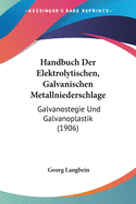 Handbuch Der Elektrolytischen, Galvanischen Metallniederschlage: Galvanostegie Und Galvanoplastik (1906)