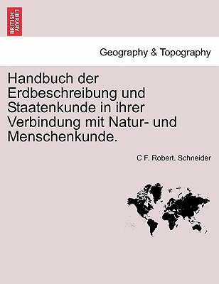 Handbuch der Erdbeschreibung und Staatenkunde in ihrer Verbindung mit Natur- und Menschenkunde. ERSTER THEIL - Schneider, C F Robert