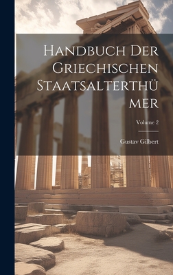 Handbuch Der Griechischen Staatsalterthmer; Volume 2 - Gilbert, Gustav