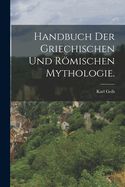 Handbuch Der Griechischen Und Romischen Mythologie.