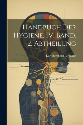 Handbuch Der Hygiene, IV. Band, 2. Abtheilung - Lehmann, Karl Bernhard