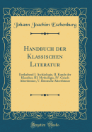 Handbuch Der Klassischen Literatur: Enthaltend I. Arch?ologie, II. Kunde Der Klassiker, III. Mythologie, IV. Griech Alterth?mer, V. Rmische Alterth?mer (Classic Reprint)