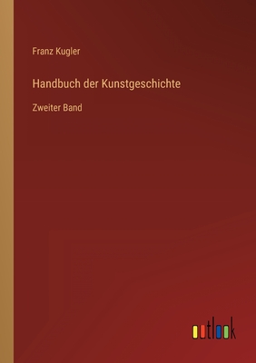 Handbuch der Kunstgeschichte: Zweiter Band - Kugler, Franz