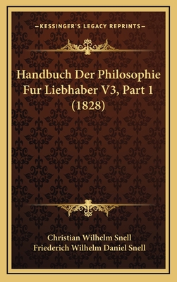 Handbuch Der Philosophie Fur Liebhaber V3, Part 1 (1828) - Snell, Christian Wilhelm, and Snell, Friederich Wilhelm Daniel