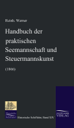 Handbuch Der Praktischen Seemannschaft Und Steuermannskunst (1866)