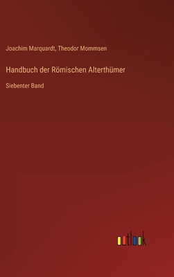 Handbuch der Rmischen Alterth?mer: Siebenter Band - Mommsen, Theodor, and Marquardt, Joachim