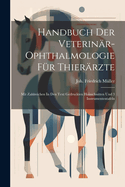 Handbuch Der Veterinar-Ophthalmologie Fur Thierarzte: Mit Zahlreichen in Den Text Gedruckten Holzschnitten Und 3 Instrumententafeln