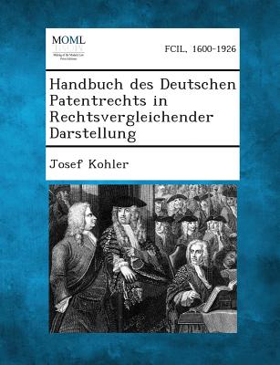 Handbuch Des Deutschen Patentrechts in Rechtsvergleichender Darstellung - Kohler, Josef