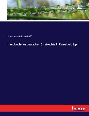 Handbuch Des Deutschen Strafrechts in Einzelbeitragen - Holtzendorff, Franz Von