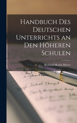 Handbuch Des Deutschen Unterrichts an Den Hoheren Schulen - Meyer, Richard Moritz