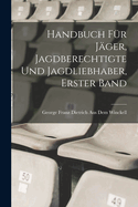 Handbuch fr Jger, Jagdberechtigte und Jagdliebhaber, Erster Band