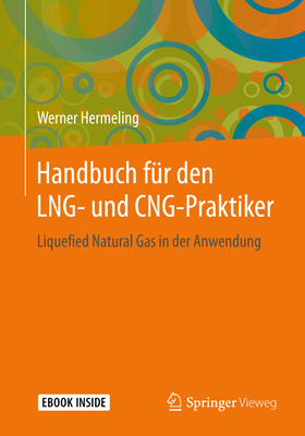 Handbuch F?r Den Lng- Und Cng-Praktiker: Liquefied Natural Gas in Der Anwendung - Hermeling, Werner