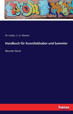 Handbuch f?r Kunstliebhaber und Sammler: Neunter Band - Huber, M, and Martini, C G