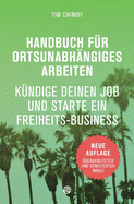 Handbuch f?r ortsunabh?ngiges Arbeiten - Neuauflage 2016: K?ndige deinen Job und starte ein Freiheits-Business