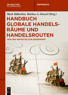 Handbuch Globale Handelsr?ume Und Handelsrouten: Von Der Antike Bis Zur Gegenwart