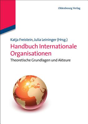 Handbuch Internationale Organisationen - Freistein, Katja (Editor), and Leininger, Julia (Editor)