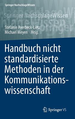 Handbuch Nicht Standardisierte Methoden in Der Kommunikationswissenschaft - Averbeck-Lietz, Stefanie (Editor), and Meyen, Michael (Editor)