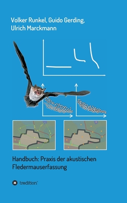 Handbuch: Praxis der akustischen Fledermauserfassung - Runkel, Volker, and Gerding, Guido, and Marckmann, Ulrich