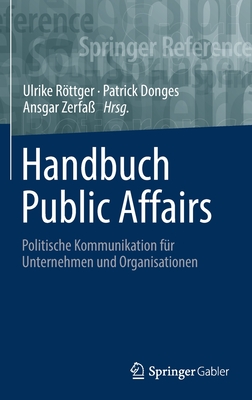 Handbuch Public Affairs: Politische Kommunikation f?r Unternehmen und Organisationen - Rttger, Ulrike (Editor), and Donges, Patrick (Editor), and Zerfa?, Ansgar (Editor)