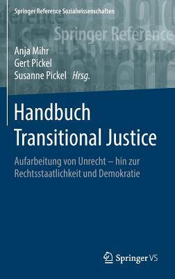 Handbuch Transitional Justice: Aufarbeitung Von Unrecht - Hin Zur Rechtsstaatlichkeit Und Demokratie - Mihr, Anja, Professor (Editor), and Pickel, Gert (Editor), and Pickel, Susanne (Editor)