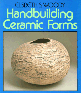 Handbuilding Ceramic Forms - Woody, Elsbeth S