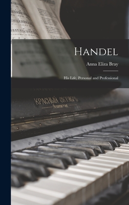 Handel: His Life, Personal and Professional - Bray, Anna Eliza