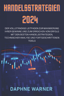 Handelsstrategien 2024: Der Vollstndige Leitfaden Zur Maximierung Ihrer Gewinne Und Zum Erreichen Von Erfolg Mit Den Besten Handelsstrategien, Technischer Analyse Und Fortgeschrittenen Tools