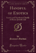 Handful of Exotics: Scenes and Incidents Chiefly of Russo-Jewish Life (Classic Reprint)