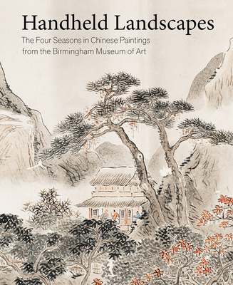 Handheld Landscapes: The Four Seasons in Chinese Paintings from the Birmingham Museum of Art - Paul, Katherine Anne (Editor)