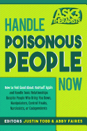 Handle Poisonous People Now: How to Feel Good about Yourself Again and Handle Toxic Relationships Despite People Who Bring You Down, Manipulators, Control Freaks, Narcissists, or Codependents
