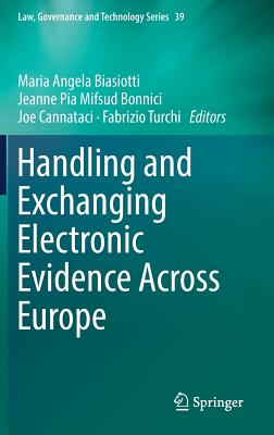 Handling and Exchanging Electronic Evidence Across Europe - Biasiotti, Maria Angela (Editor), and Mifsud Bonnici, Jeanne Pia (Editor), and Cannataci, Joe (Editor)