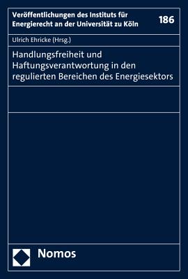 Handlungsfreiheit Und Haftungsverantwortung in Den Regulierten Bereichen Des Energiesektors - Ehricke, Ulrich (Editor)