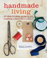 Handmade Living: 40 Step-By-Step Projects for Crafting a Beautiful Home