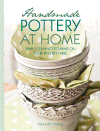 Handmade Pottery At Home: Simple Ceramics to Make on Your Kitchen Table