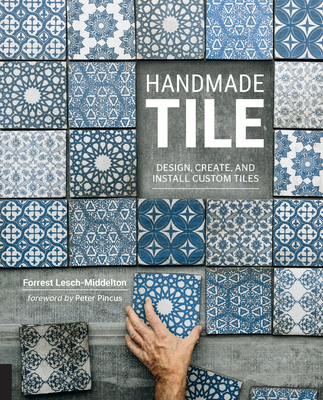 Handmade Tile: Design, Create, and Install Custom Tiles - Lesch-Middelton, Forrest, and Pincus, Peter (Foreword by)