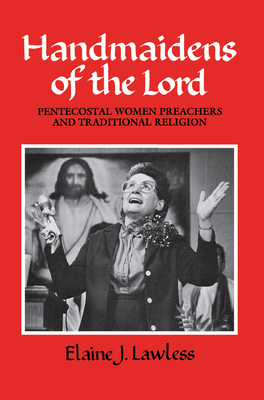 Handmaidens of the Lord: Pentecostal Women Preachers and Traditional Religion - Lawless, Elaine J