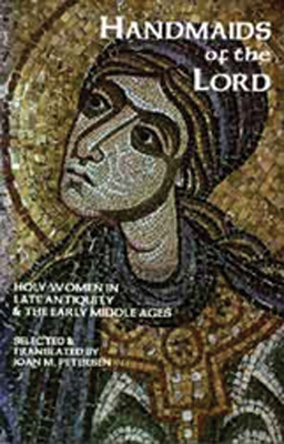 Handmaids of the Lord: Holy Women in Late Antiquity and the Early Middle Ages Volume 143 - Peterson, Joan M (Translated by)