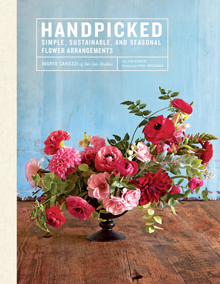 Handpicked: Simple, Sustainable, and Seasonal Flower Arrangements - Carozzi, Ingrid, and Brissman, Paul (Photographer), and Nyqvist, Eva (Text by)