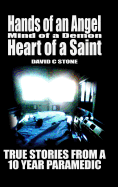 Hands of an Angel, Mind of a Demon, Heart of a Saint: True Stories from a 10 Year Paramedic