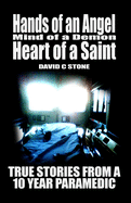 Hands of an Angel, Mind of a Demon, Heart of a Saint: True Stories from a 10 Year Paramedic